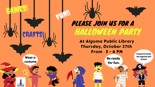 From 5:00-6:00 pm the Algoma Public Library is hosting our annual Halloween Party on Thursday, October 27th. We will have a photo op area, games, crafts and more. Come dressed up in your favorite Halloween Costume! Thanks to the Girl Scouts for partnering with us for this event!